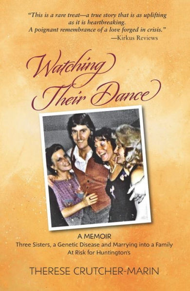 Watching Their Dance:: Three Sisters, A Genetic Disease And Marrying Into A Family At Risk For Huntington's