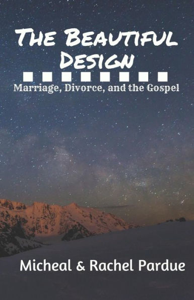 The Beautiful Design: Marriage, Divorce, And The Gospel