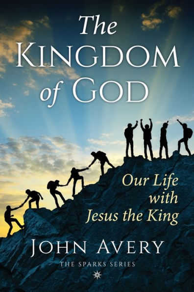 The Kingdom Of God: Our Life With Jesus The King (Thirty-Eight Short Devotional Bible Studies To Understand And Live What Jesus Taught) (Sparks)