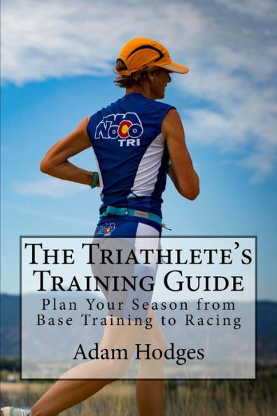 The Triathlete's Training Guide: Plan Your Season From Base Training To Racing