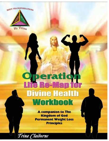 Operation: Life Re-Map For Divine Health Workbook: The Companion To The Kingdom Of God Permanent Weight Loss Principles