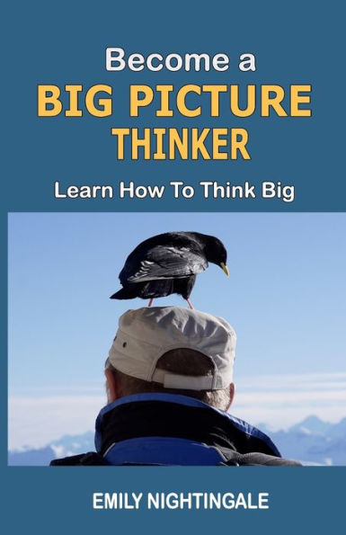 Become A Big Picture Thinker: Learn How To Think Big