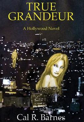 True Grandeur: A Hollywood Novel