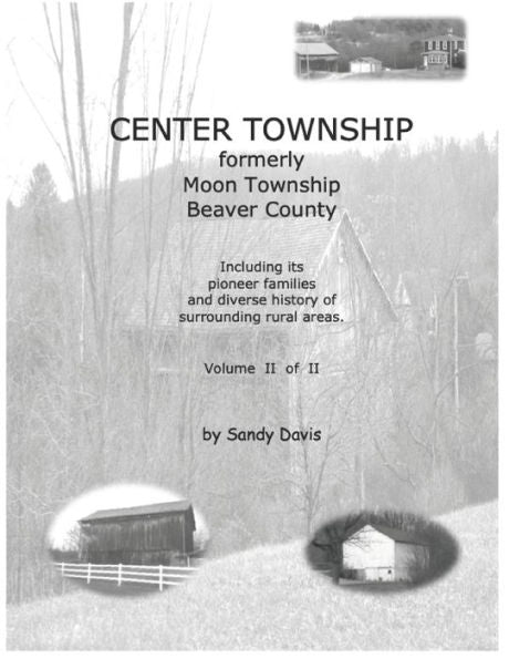 Center Township Formerly Moon Township Beaver County: Including Its Pioneer Families And Diverse History Of Surrounding Rural Areas. Volume Ii Of Ii