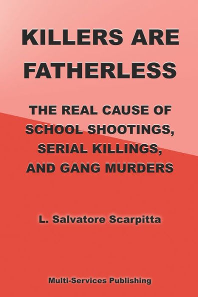Los asesinos no tienen padre: la verdadera causa de los tiroteos escolares, los asesinatos en serie y los asesinatos de pandillas