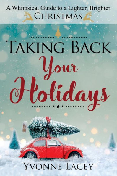 Taking Back Your Holidays: A Whimsical Guide To A Lighter, Brighter Christmas - 9780999464304