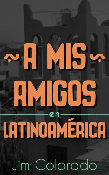 A Mis Amigos En Latinoamérica (Spanish Edition)