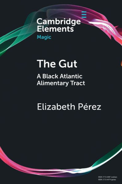 The Gut: A Black Atlantic Alimentary Tract (Elements In Magic)