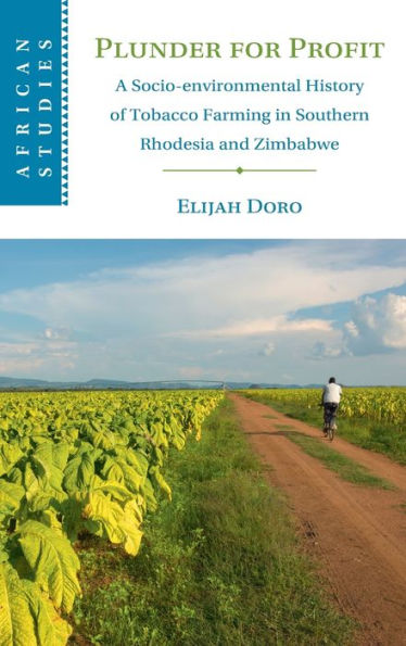 Plunder For Profit: A Socio-Environmental History Of Tobacco Farming In Southern Rhodesia And Zimbabwe (African Studies, Series Number 162)
