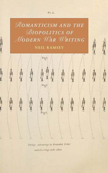 Romanticism And The Biopolitics Of Modern War Writing (Cambridge Studies In Romanticism, Series Number 135)