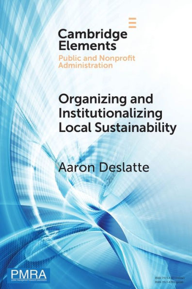 Organizing And Institutionalizing Local Sustainability: A Design Approach (Elements In Public And Nonprofit Administration)