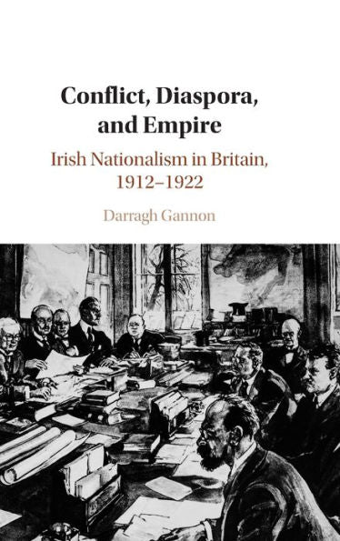 Conflict, Diaspora, And Empire: Irish Nationalism In Britain, 1912–1922