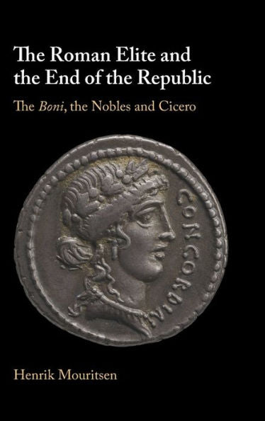 The Roman Elite And The End Of The Republic: The Boni, The Nobles And Cicero