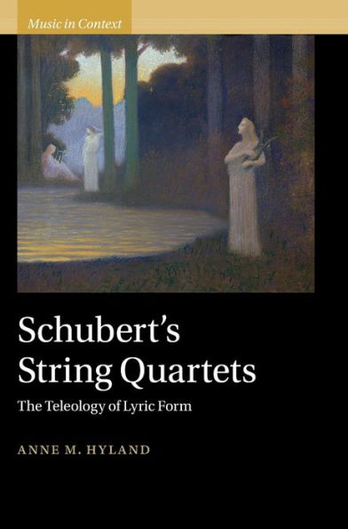 Schubert'S String Quartets: The Teleology Of Lyric Form (Music In Context)