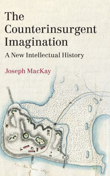 The Counterinsurgent Imagination: A New Intellectual History (Lse International Studies)