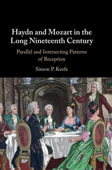 Haydn And Mozart In The Long Nineteenth Century: Parallel And Intersecting Patterns Of Reception