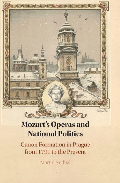 Mozart'S Operas And National Politics: Canon Formation In Prague From 1791 To The Present