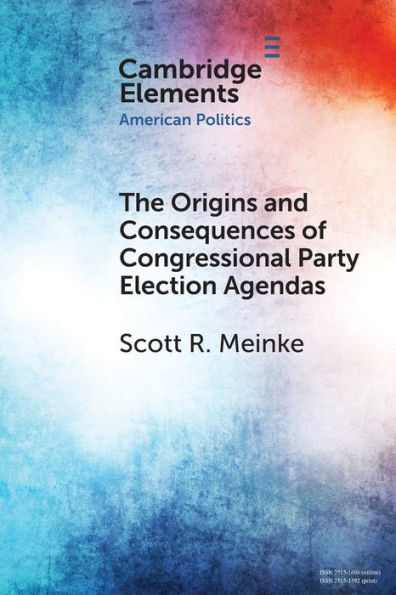 The Origins And Consequences Of Congressional Party Election Agendas (Elements In American Politics)