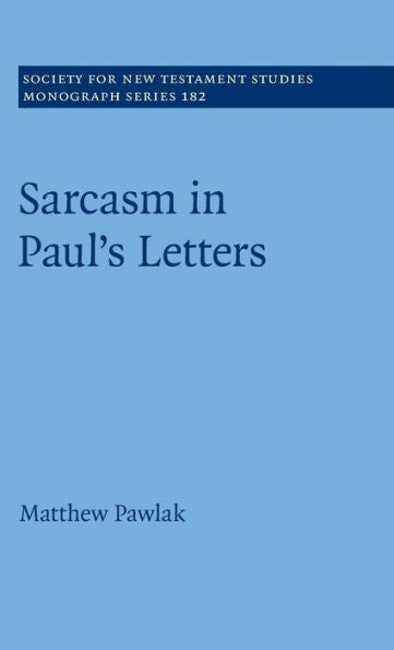 Sarcasm In Paul’S Letters (Society For New Testament Studies Monograph Series)