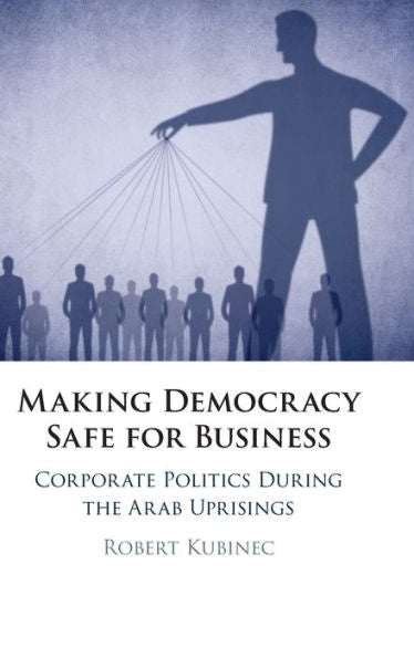 Making Democracy Safe For Business: Corporate Politics During The Arab Uprisings