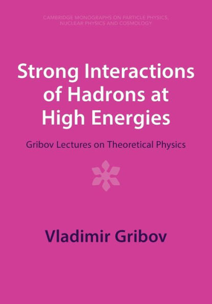 Strong Interactions Of Hadrons At High Energies (Cambridge Monographs On Particle Physics, Nuclear Physics And Cosmology, Series Number 27)