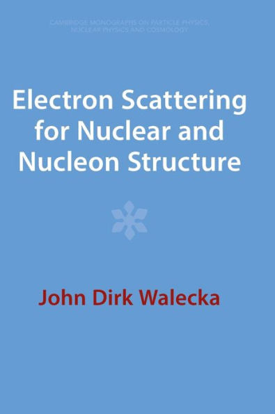 Electron Scattering For Nuclear And Nucleon Structure (Cambridge Monographs On Particle Physics, Nuclear Physics And Cosmology, Series Number 16)