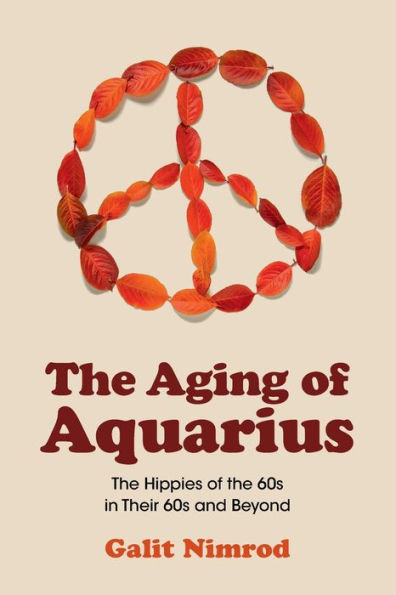 The Aging Of Aquarius: The Hippies Of The 60S In Their 60S And Beyond
