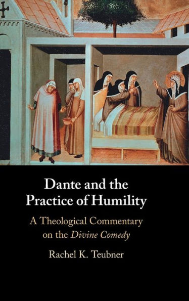 Dante And The Practice Of Humility: A Theological Commentary On The Divine Comedy