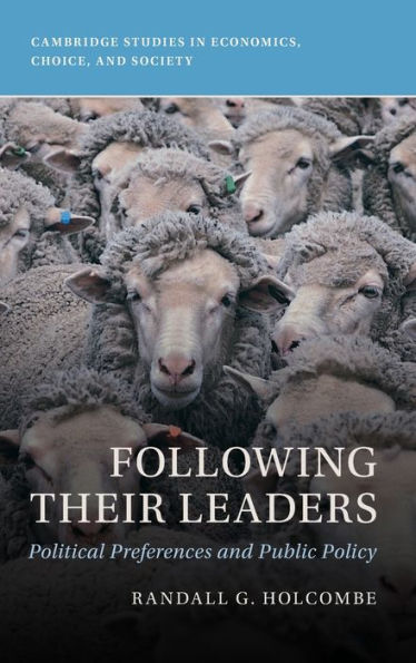 Following Their Leaders: Political Preferences And Public Policy (Cambridge Studies In Economics, Choice, And Society)