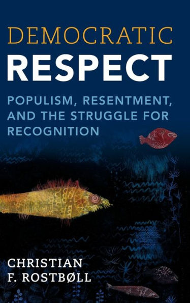 Democratic Respect: Populism, Resentment, And The Struggle For Recognition