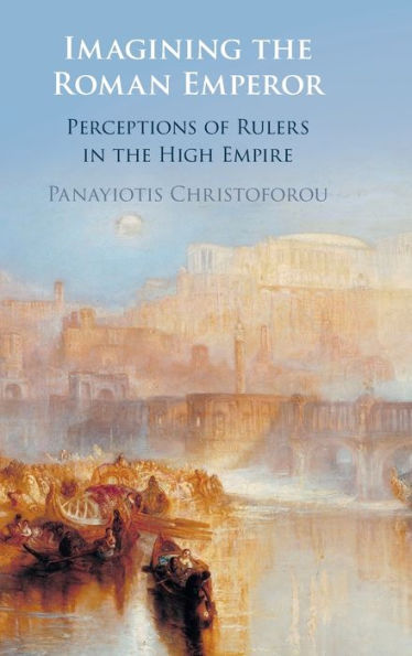 Imagining The Roman Emperor: Perceptions Of Rulers In The High Empire