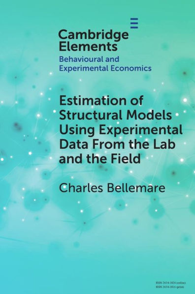 Estimation Of Structural Models Using Experimental Data From The Lab And The Field (Elements In Behavioural And Experimental Economics)