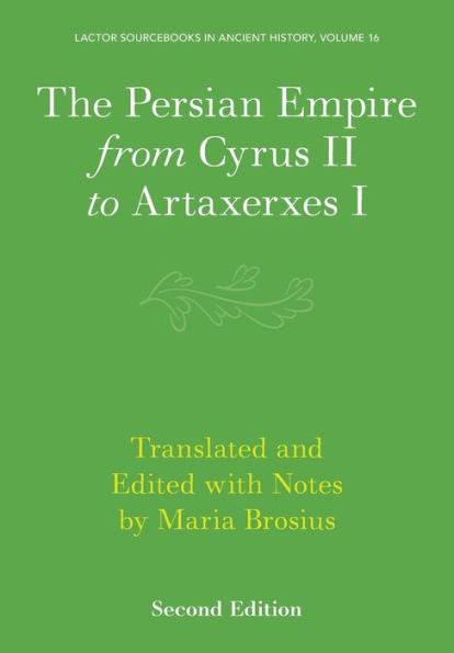 The Persian Empire From Cyrus Ii To Artaxerxes I (Lactor Sourcebooks In Ancient History, Series Number 16)