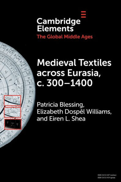 Medieval Textiles Across Eurasia, C. 300–1400 (Elements In The Global Middle Ages)