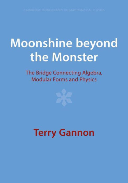 Moonshine Beyond The Monster (Cambridge Monographs On Mathematical Physics)