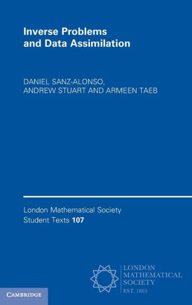Inverse Problems And Data Assimilation (London Mathematical Society Student Texts, Series Number 107)