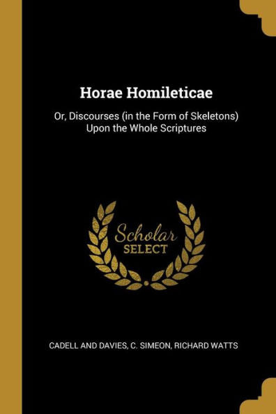 Horae Homileticae: Or, Discourses (In The Form Of Skeletons) Upon The Whole Scriptures