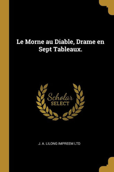 Le Morne Au Diable, Drame En Sept Tableaux. (French Edition)