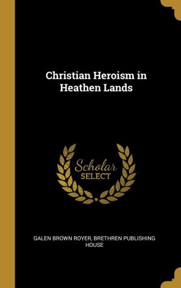 Christian Heroism In Heathen Lands - 9781010303954