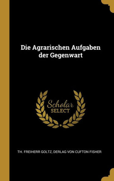 Die Agrarischen Aufgaben Der Gegenwart (German Edition)