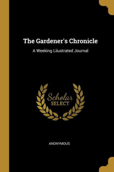 The Gardener's Chronicle: A Weeking Liiustrated Journal