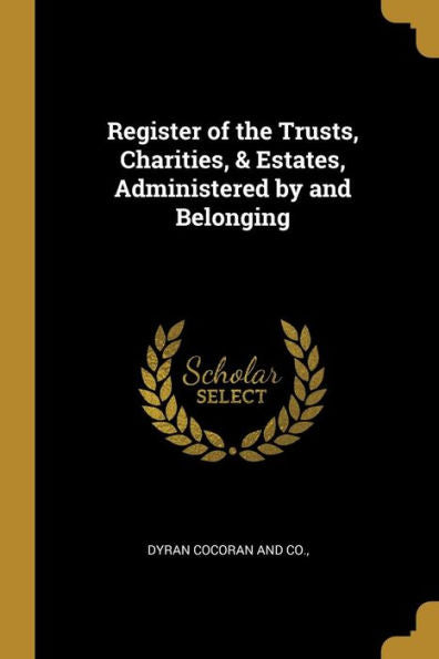 Register Of The Trusts, Charities, & Estates, Administered By And Belonging