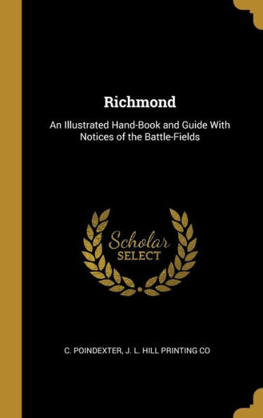Richmond: An Illustrated Hand-Book And Guide With Notices Of The Battle-Fields