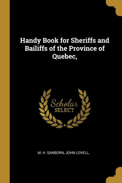 Handy Book For Sheriffs And Bailiffs Of The Province Of Quebec,