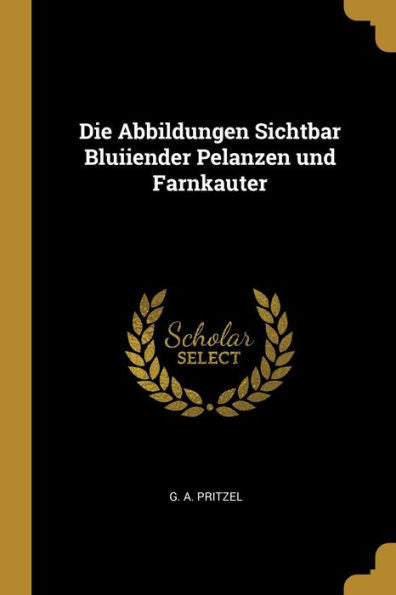 Die Abbildungen Sichtbar Bluiiender Pelanzen Und Farnkauter (German Edition)