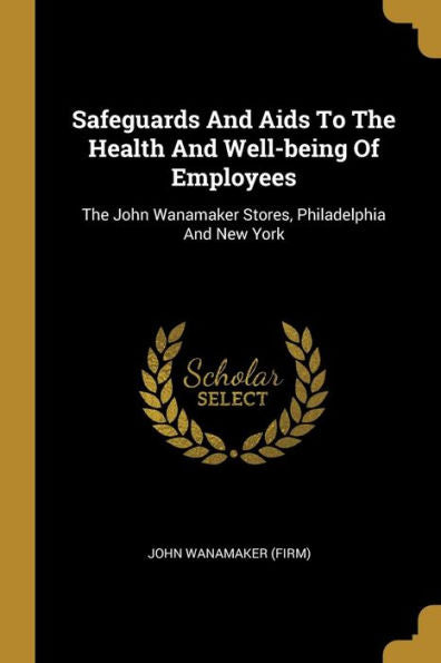 Safeguards And Aids To The Health And Well-Being Of Employees: The John Wanamaker Stores, Philadelphia And New York