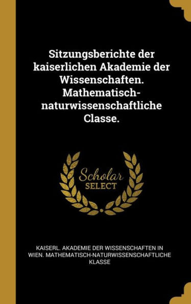 Sitzungsberichte Der Kaiserlichen Akademie Der Wissenschaften. Mathematisch-Naturwissenschaftliche Classe. (German Edition) - 9781010963486