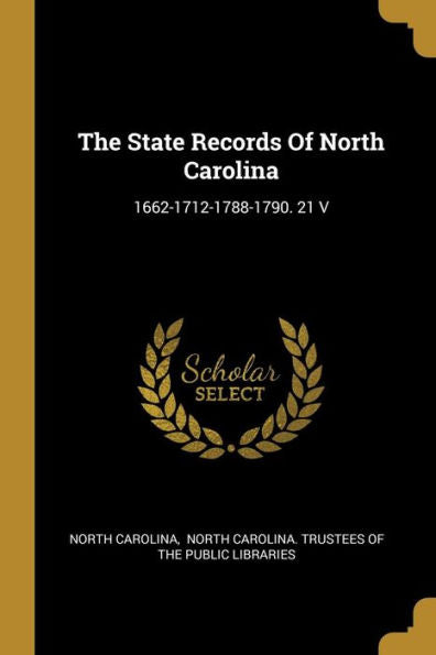 The State Records Of North Carolina: 1662-1712-1788-1790. 21 V