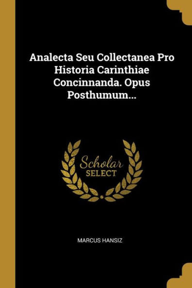 Analecta Seu Collectanea Pro Historia Carinthiae Concinnanda. Opus Posthumum... (Latin Edition)