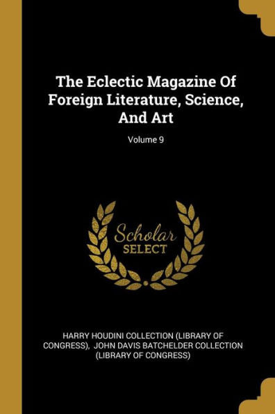 The Eclectic Magazine Of Foreign Literature, Science, And Art; Volume 9 - 9781010998310